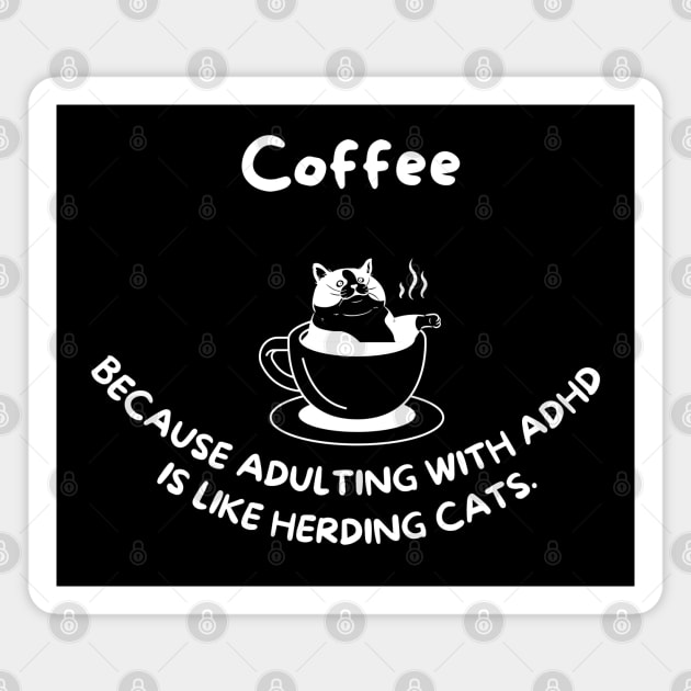 Coffee, because adulting with ADHD is like herding cats Magnet by KHWD